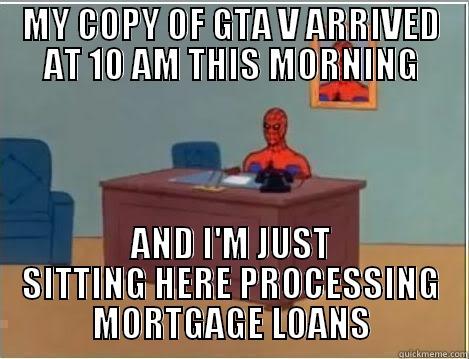 MY COPY OF GTA V ARRIVED AT 10 AM THIS MORNING AND I'M JUST SITTING HERE PROCESSING MORTGAGE LOANS Spiderman Desk