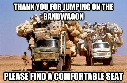 Thank you for jumping on the bandwagon Please find a comfortable seat  Bandwagon