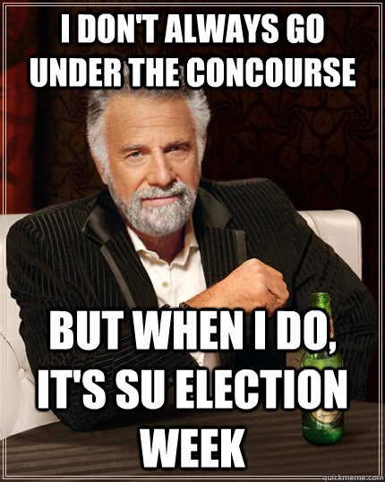 I don't always go under the concourse but when I do, it's SU election week - I don't always go under the concourse but when I do, it's SU election week  The Most Interesting Man In The World