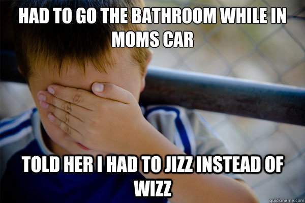Had to go the bathroom while in moms car Told her i had to jizz instead of wizz - Had to go the bathroom while in moms car Told her i had to jizz instead of wizz  Misc