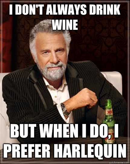 I don't always drink wine  But when I do, I prefer Harlequin  The Most Interesting Man In The World