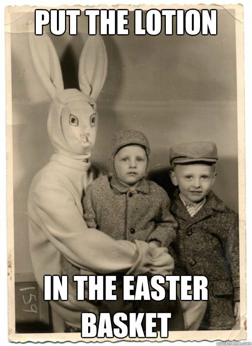 Put the lotion in the easter basket - Put the lotion in the easter basket  Psycho Easter Bunny