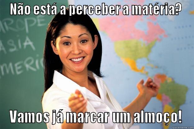 NÃO ESTÁ A PERCEBER A MATÉRIA? VAMOS JÁ MARCAR UM ALMOÇO! Unhelpful High School Teacher