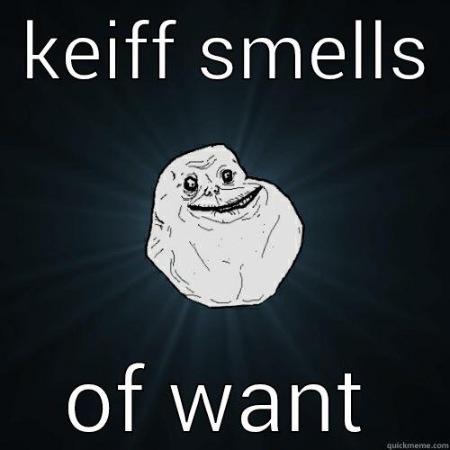  KEIFF SMELLS  OF WANT Forever Alone