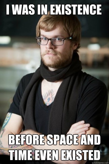 I was in existence Before space and time even existed  Hipster Barrista
