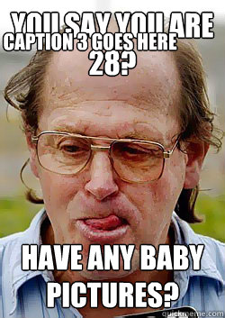 You say you are 28? have any baby pictures? Caption 3 goes here  Innocent Pedophile