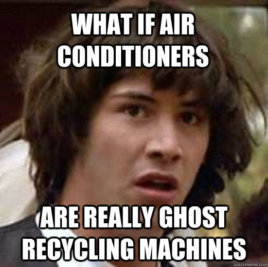 What if air conditioners are really ghost recycling machines  conspiracy keanu