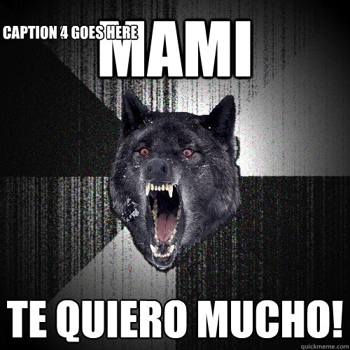 mami te quiero mucho! Caption 3 goes here Caption 4 goes here  Insanity Wolf
