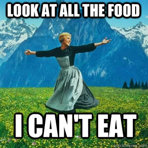 Look at all the food I can't eat  And look at all the fucks I give