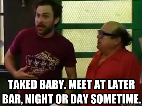  Taked baby. Meet at later bar, night or day sometime. -  Taked baby. Meet at later bar, night or day sometime.  Inspirational Charlie Kelly