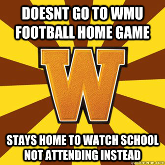 doesnt go to wmu football home game stays home to watch school not attending instead - doesnt go to wmu football home game stays home to watch school not attending instead  WesternMichigan