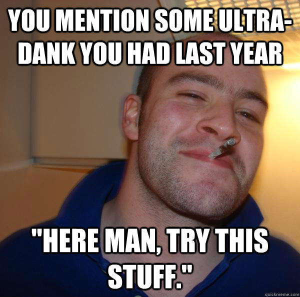 You mention some ultra-dank you had last year 