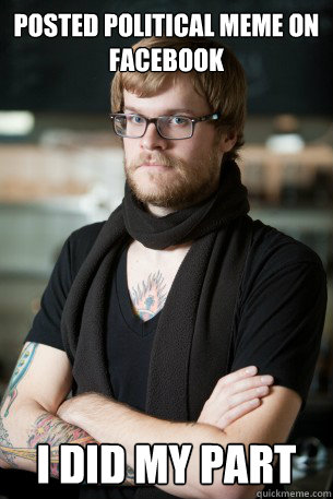 POSTED POLITICAL MEME ON FACEBOOK I DID MY PART  Hipster Barista
