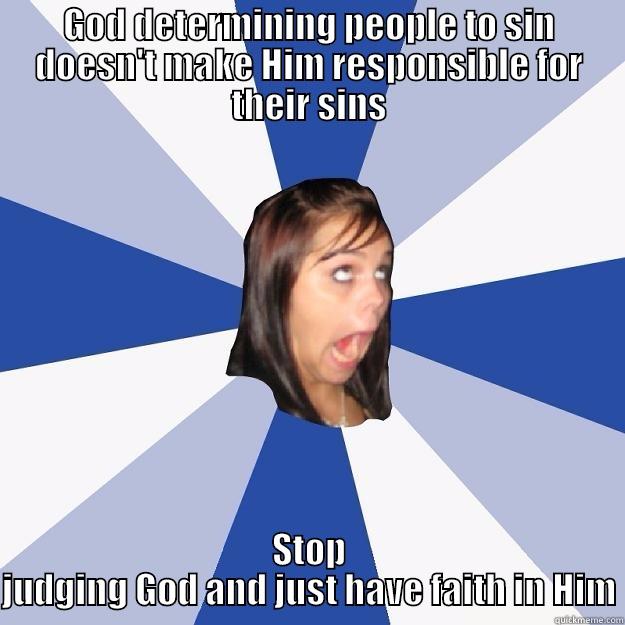 GOD DETERMINING PEOPLE TO SIN DOESN'T MAKE HIM RESPONSIBLE FOR THEIR SINS STOP JUDGING GOD AND JUST HAVE FAITH IN HIM Annoying Facebook Girl