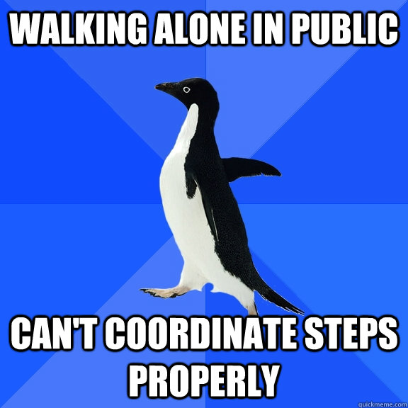 walking alone in public can't coordinate steps properly  Socially Awkward Penguin