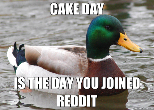 CAKE DAY IS THE DAY YOU JOINED REDDIT  Actual Advice Mallard