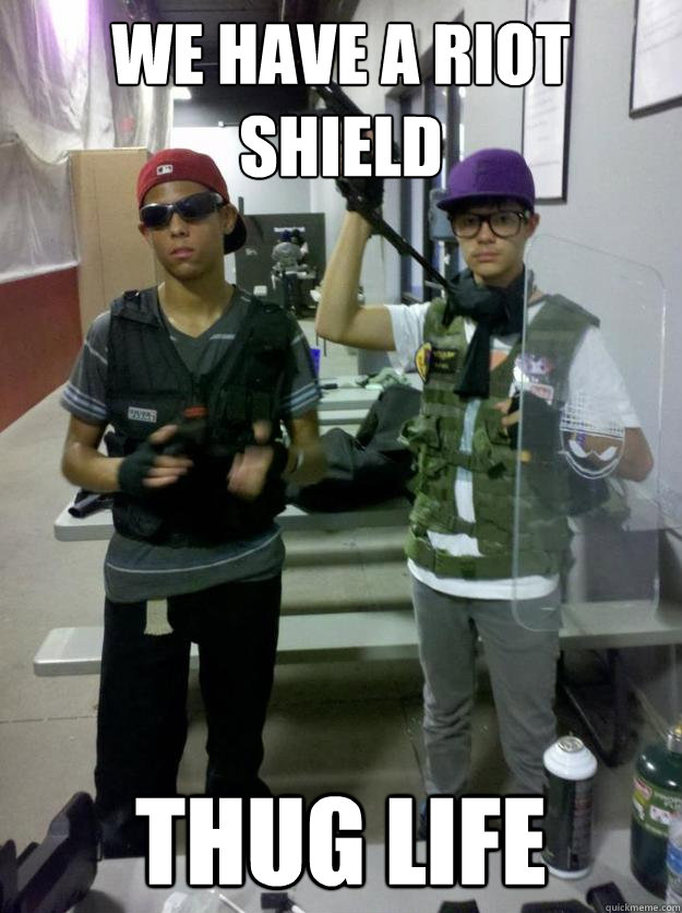 We have a riot shield thug life - We have a riot shield thug life  ghost retreat airsoft