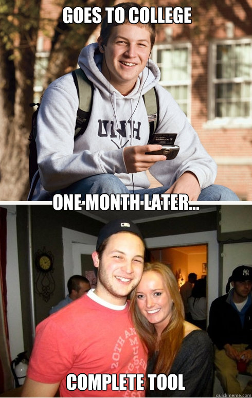 Goes to college one month later... Complete tool - Goes to college one month later... Complete tool  1 month later