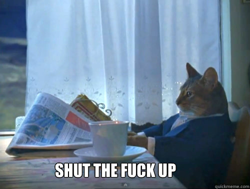  SHUT THE FUCK UP  The One Percent Cat
