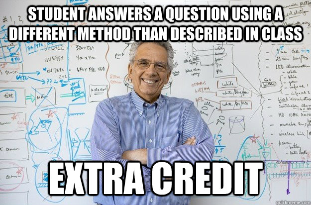 Student answers a question using a different method than described in class Extra Credit - Student answers a question using a different method than described in class Extra Credit  Engineering Professor