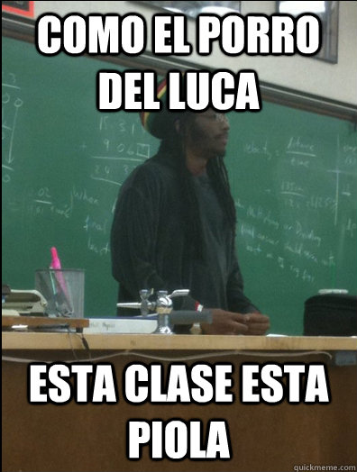 como el porro del luca  esta clase esta  piola  Rasta Science Teacher