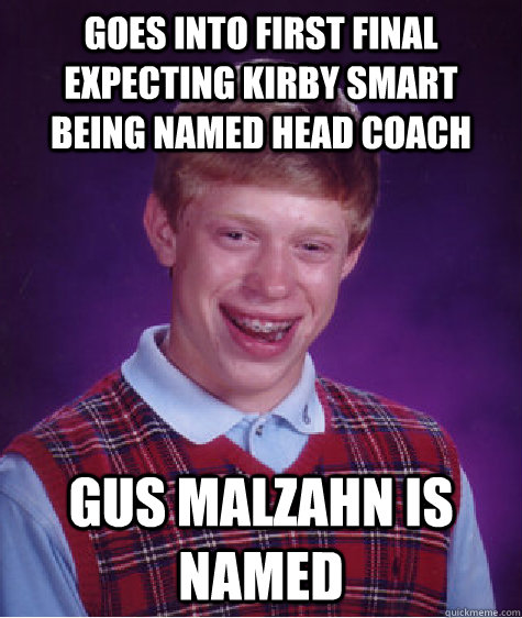 Goes into first final expecting Kirby smart being named Head Coach Gus Malzahn is named  Bad Luck Brian
