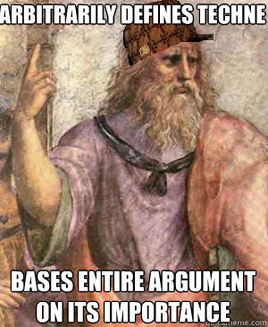 Arbitrarily defines techne bases entire argument on its importance  