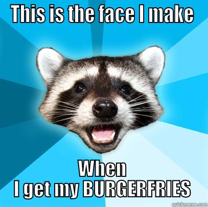 THIS IS THE FACE I MAKE WHEN I GET MY BURGERFRIES Lame Pun Coon