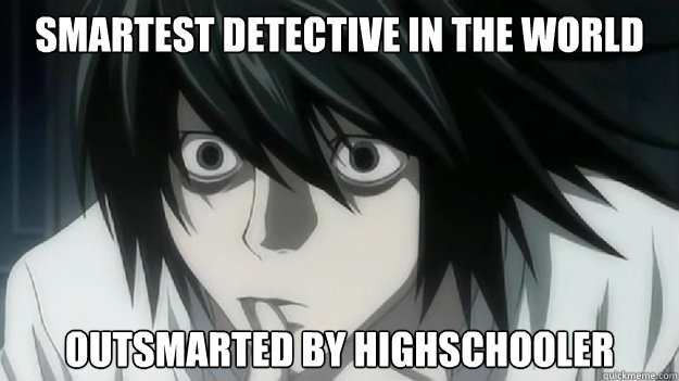 Smartest Detective in the world outsmarted by highschooler - Smartest Detective in the world outsmarted by highschooler  Death Note