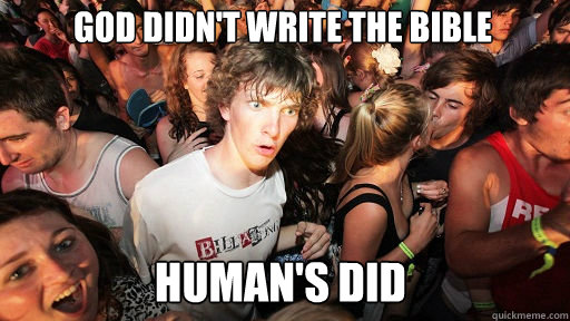god didn't write the bible human's did  Sudden Clarity Clarence