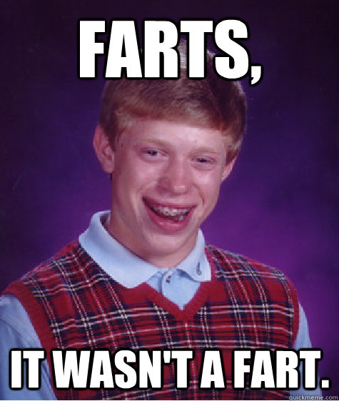 Farts, It wasn't a fart. - Farts, It wasn't a fart.  Bad Luck Brian