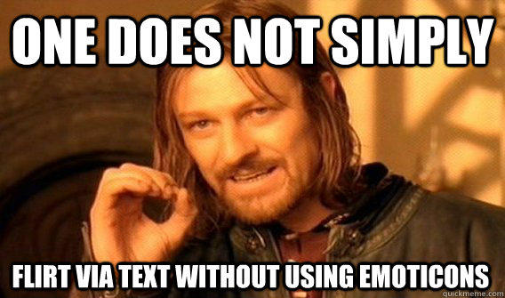 ONE DOES NOT SIMPLY FLIRT VIA TEXT WITHOUT USING EMOTICONS - ONE DOES NOT SIMPLY FLIRT VIA TEXT WITHOUT USING EMOTICONS  One Does Not Simply