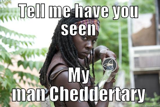 TELL ME HAVE YOU SEEN MY MAN CHEDDERTARY Misc
