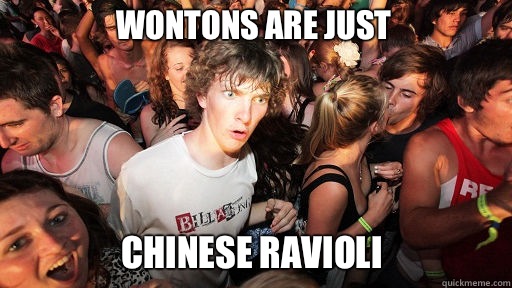 Wontons are just Chinese ravioli  Sudden Clarity Clarence