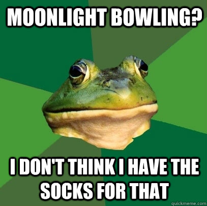 Moonlight bowling? I don't think I have the socks for that  Foul Bachelor Frog