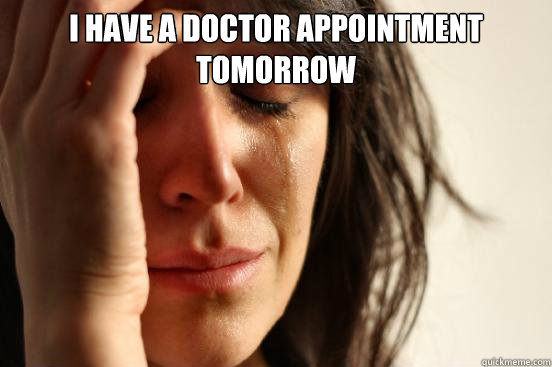 I have a doctor appointment tomorrow   First World Problems