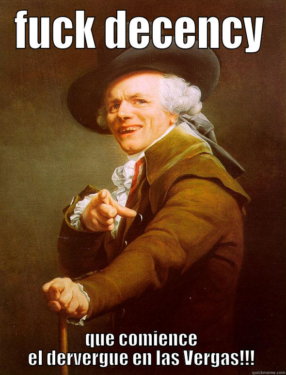 FUCK DECENCY QUE COMIENCE EL DERVERGUE EN LAS VERGAS!!! Joseph Ducreux