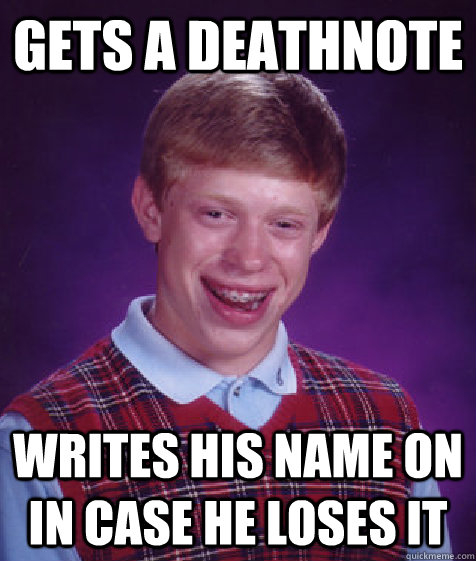 Gets a deathnote Writes his name on in case he loses it  Bad Luck Brian