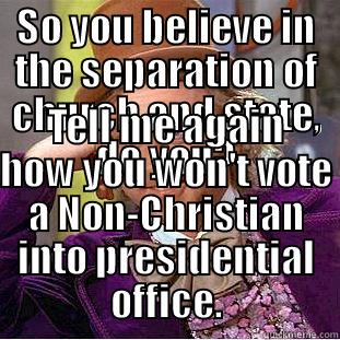 SO YOU BELIEVE IN THE SEPARATION OF CHURCH AND STATE, DO YOU? TELL ME AGAIN HOW YOU WON'T VOTE A NON-CHRISTIAN INTO PRESIDENTIAL OFFICE. Condescending Wonka