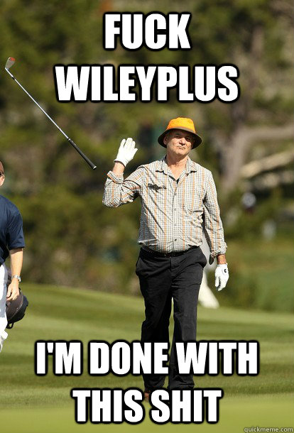 Fuck WileyPlus I'm Done with this shit  Bill Murray