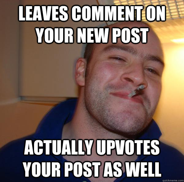 Leaves comment on your new post Actually upvotes your post as well - Leaves comment on your new post Actually upvotes your post as well  Misc