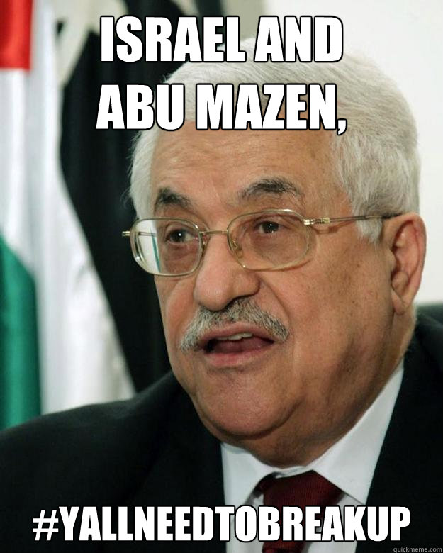 Israel and 
Abu MAZEN, #yallneedtobreakup  