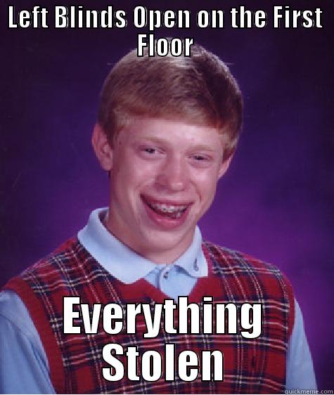 LEFT BLINDS OPEN ON THE FIRST FLOOR EVERYTHING STOLEN Bad Luck Brian