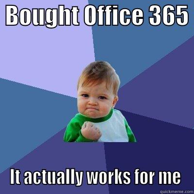  BOUGHT OFFICE 365  IT ACTUALLY WORKS FOR ME Success Kid