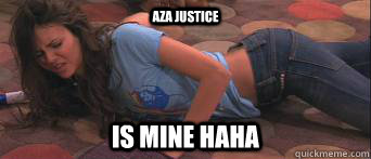 Aza Justice is mine haha  
