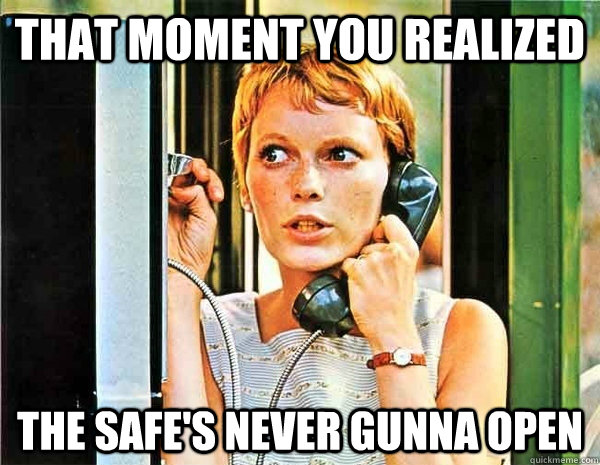 That moment you realized The safe's never gunna open - That moment you realized The safe's never gunna open  Horrifying Realization Jennifer