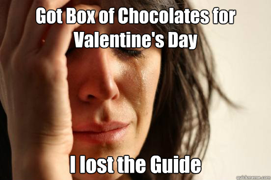 Got Box of Chocolates for Valentine's Day I lost the Guide  First World Problems