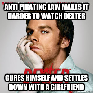 Anti pirating law makes it harder to watch dexter cures himself and settles down with a girlfriend - Anti pirating law makes it harder to watch dexter cures himself and settles down with a girlfriend  Good Guy Dexter