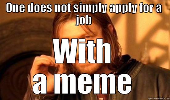 ONE DOES NOT SIMPLY APPLY FOR A JOB WITH A MEME Boromir