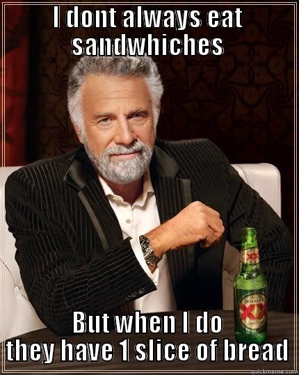 I DONT ALWAYS EAT SANDWHICHES BUT WHEN I DO THEY HAVE 1 SLICE OF BREAD The Most Interesting Man In The World